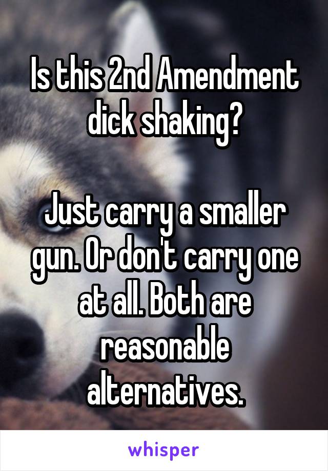 Is this 2nd Amendment dick shaking?

Just carry a smaller gun. Or don't carry one at all. Both are reasonable alternatives.