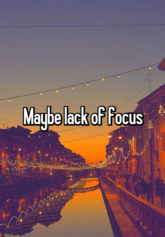 maybe-lack-of-focus