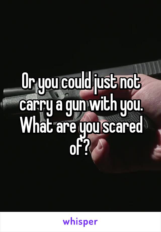 Or you could just not carry a gun with you. What are you scared of? 