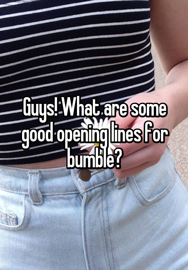 guys-what-are-some-good-opening-lines-for-bumble