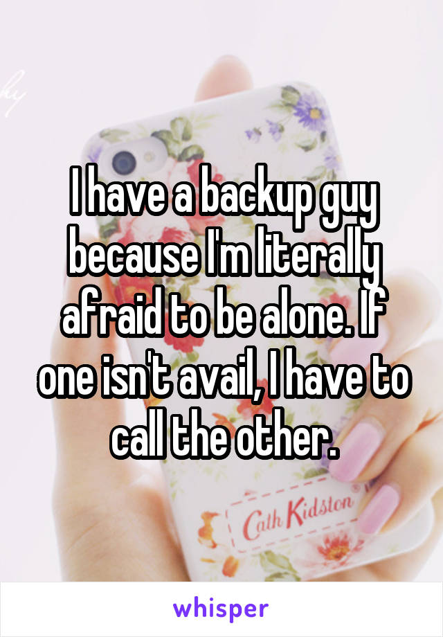 I have a backup guy because I'm literally afraid to be alone. If one isn't avail, I have to call the other.