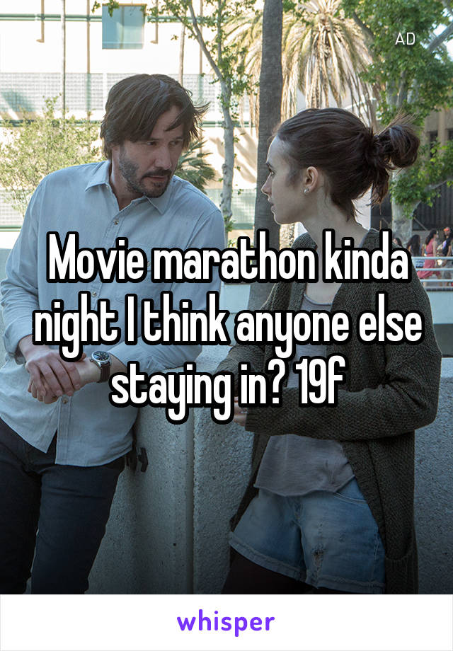 Movie marathon kinda night I think anyone else staying in? 19f