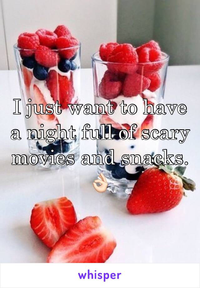 I just want to have a night full of scary movies and snacks. 👌🏻