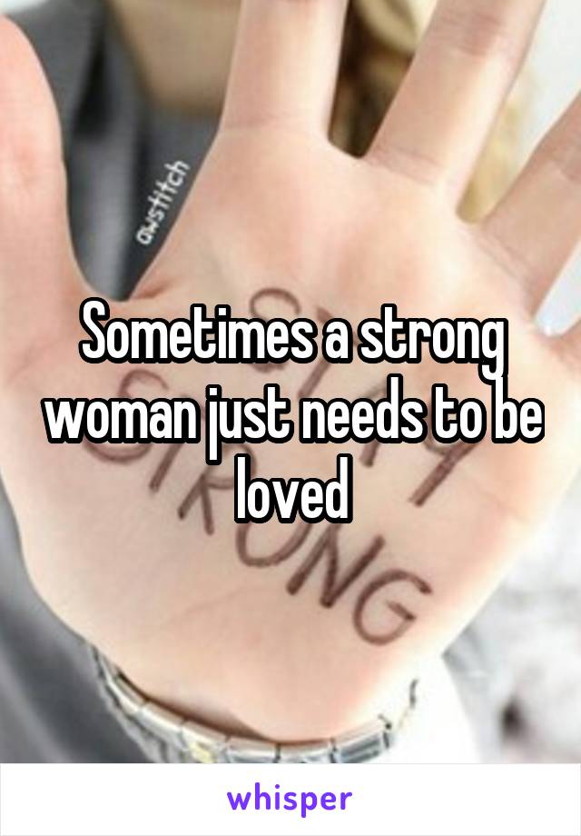 Sometimes a strong woman just needs to be loved