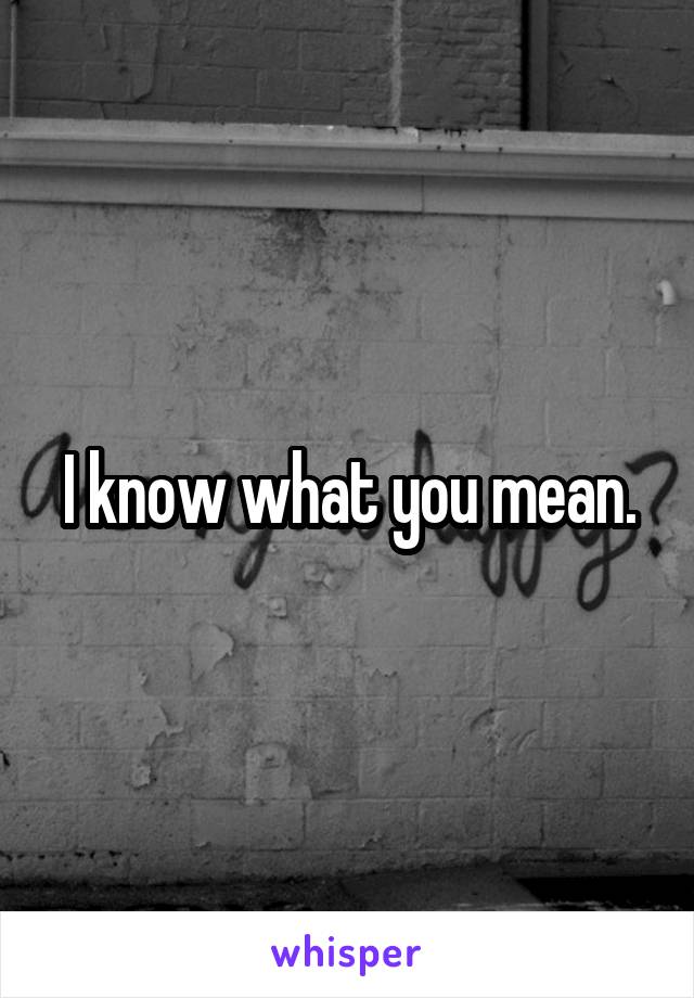 I know what you mean.