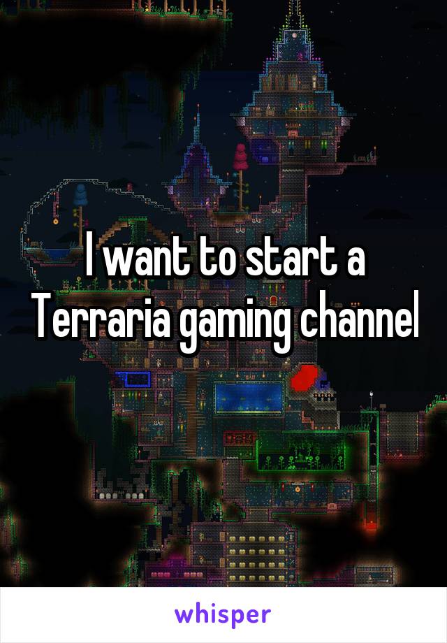 I want to start a Terraria gaming channel 