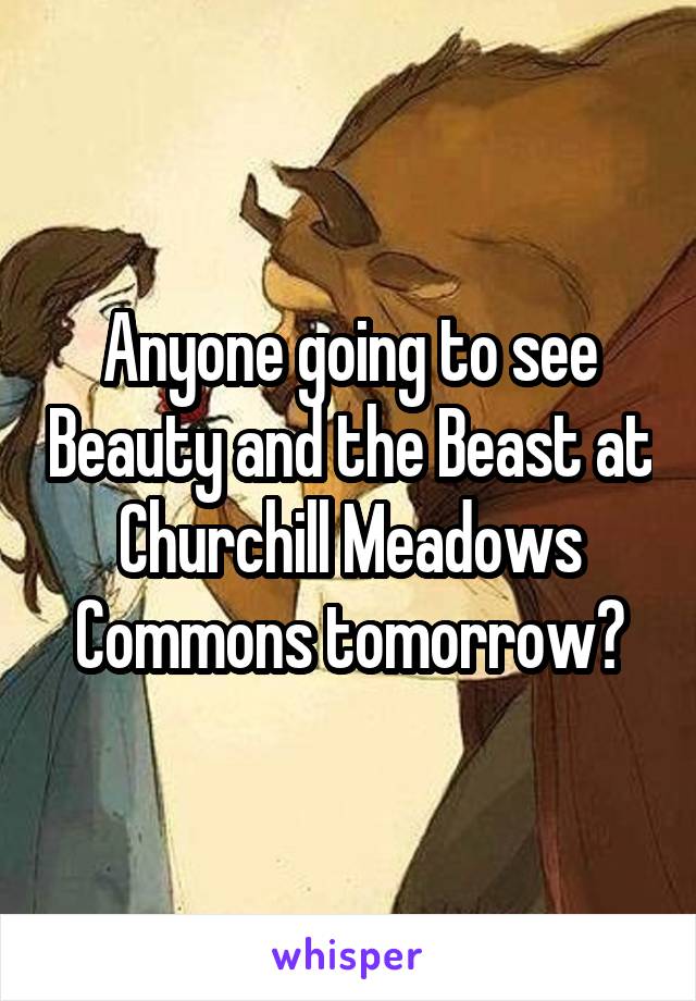 Anyone going to see Beauty and the Beast at Churchill Meadows Commons tomorrow?