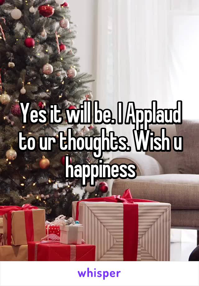 Yes it will be. I Applaud to ur thoughts. Wish u happiness