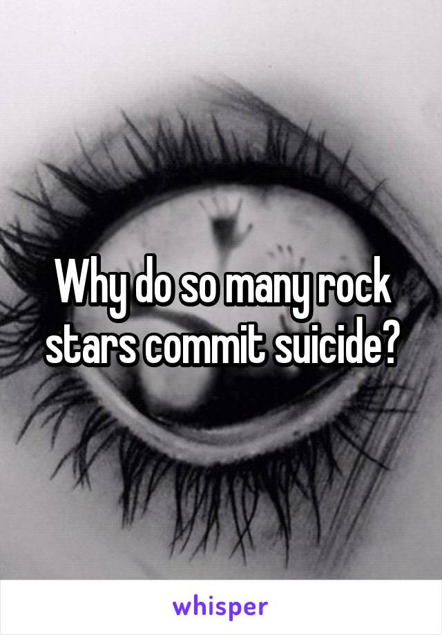 Why do so many rock stars commit suicide?