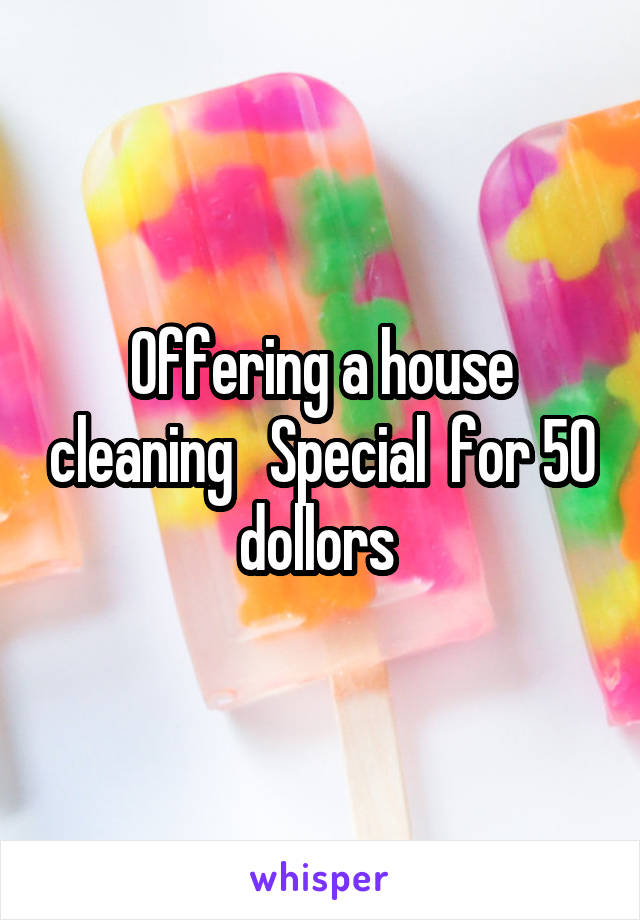 Offering a house cleaning   Special  for 50 dollors 