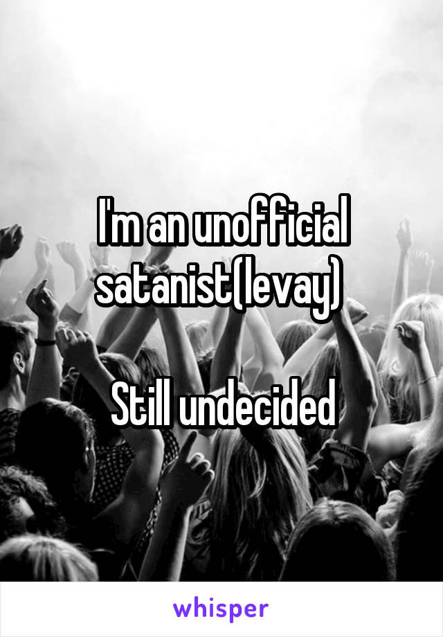 I'm an unofficial satanist(levay) 

Still undecided