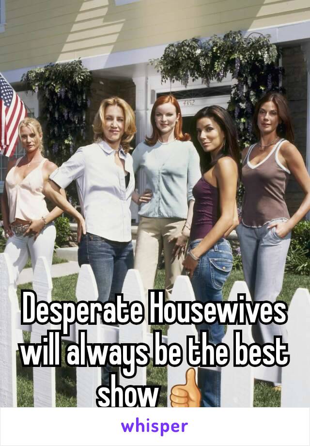 Desperate Housewives will always be the best show👍