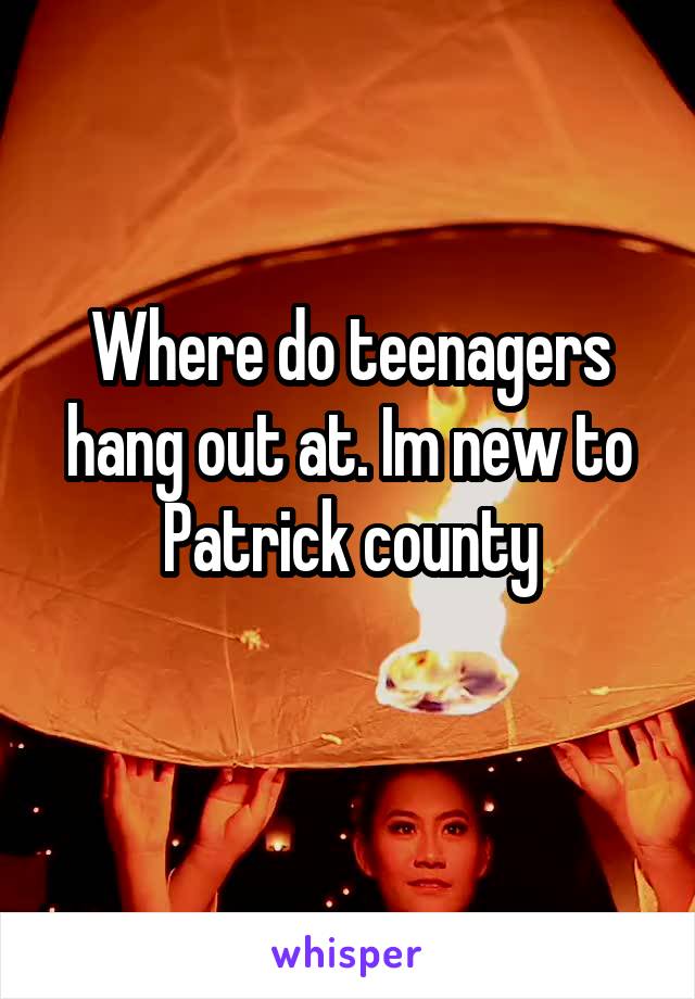 Where do teenagers hang out at. Im new to Patrick county
