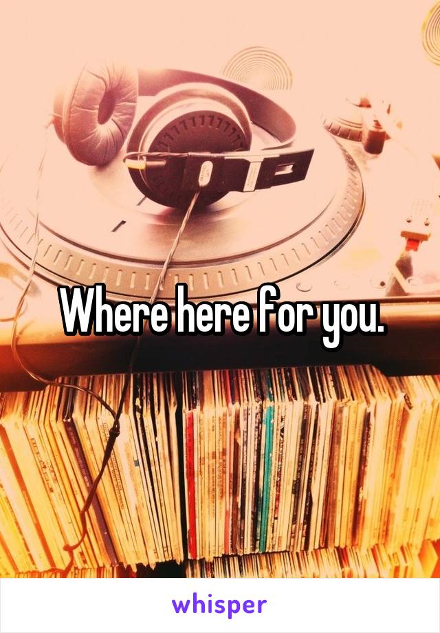 Where here for you.