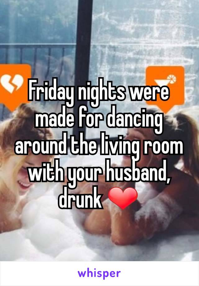 Friday nights were made for dancing around the living room with your husband, drunk ❤