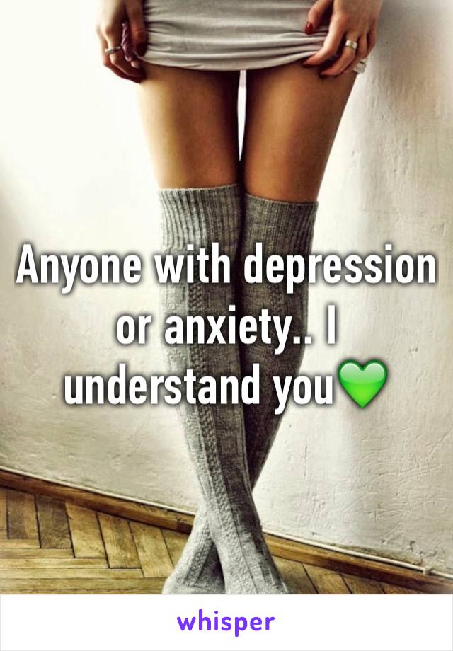 Anyone with depression or anxiety.. I understand you💚