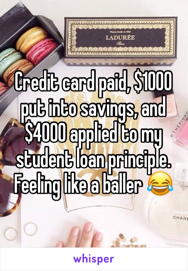 Credit card paid, $1000 put into savings, and $4000 applied to my student loan principle. Feeling like a baller 😂 