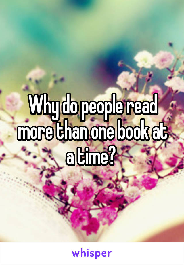 Why do people read more than one book at a time? 