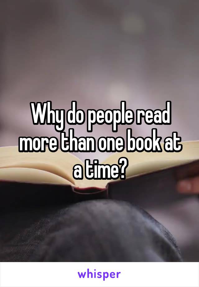Why do people read more than one book at a time?