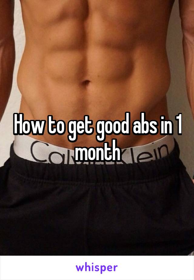 How to get good abs in 1 month