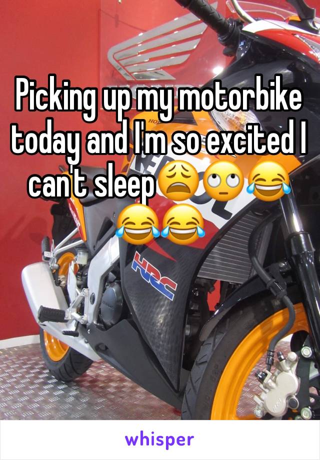 Picking up my motorbike today and I'm so excited I can't sleep😩🙄😂😂😂