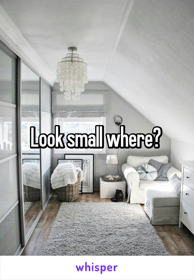 Look small where? 