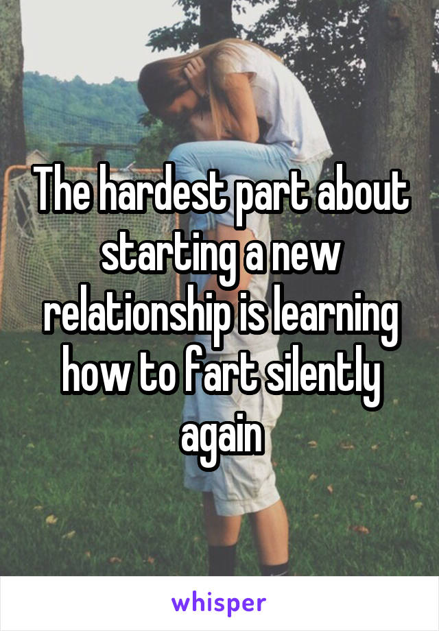 The hardest part about starting a new relationship is learning how to fart silently again