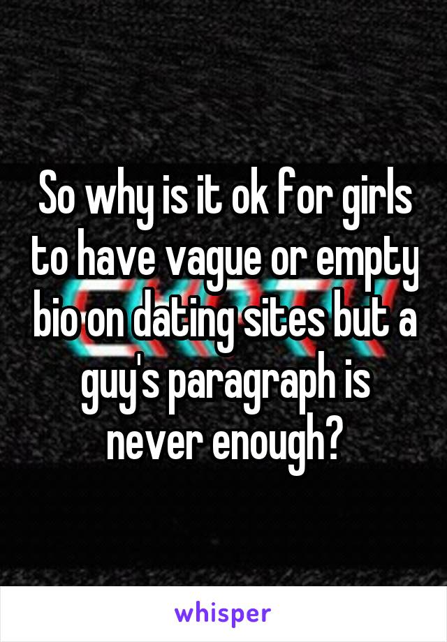 So why is it ok for girls to have vague or empty bio on dating sites but a guy's paragraph is never enough?