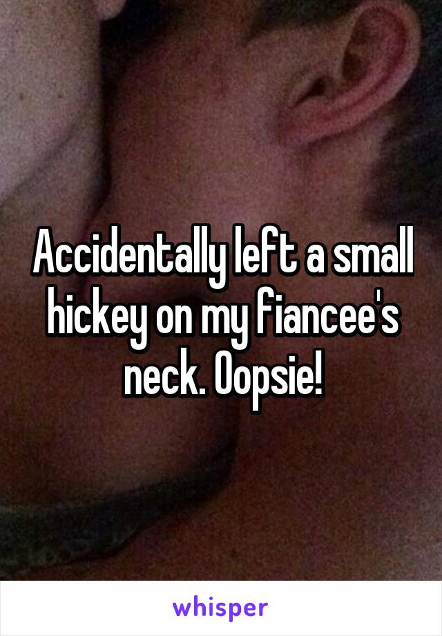 Accidentally left a small hickey on my fiancee's neck. Oopsie!