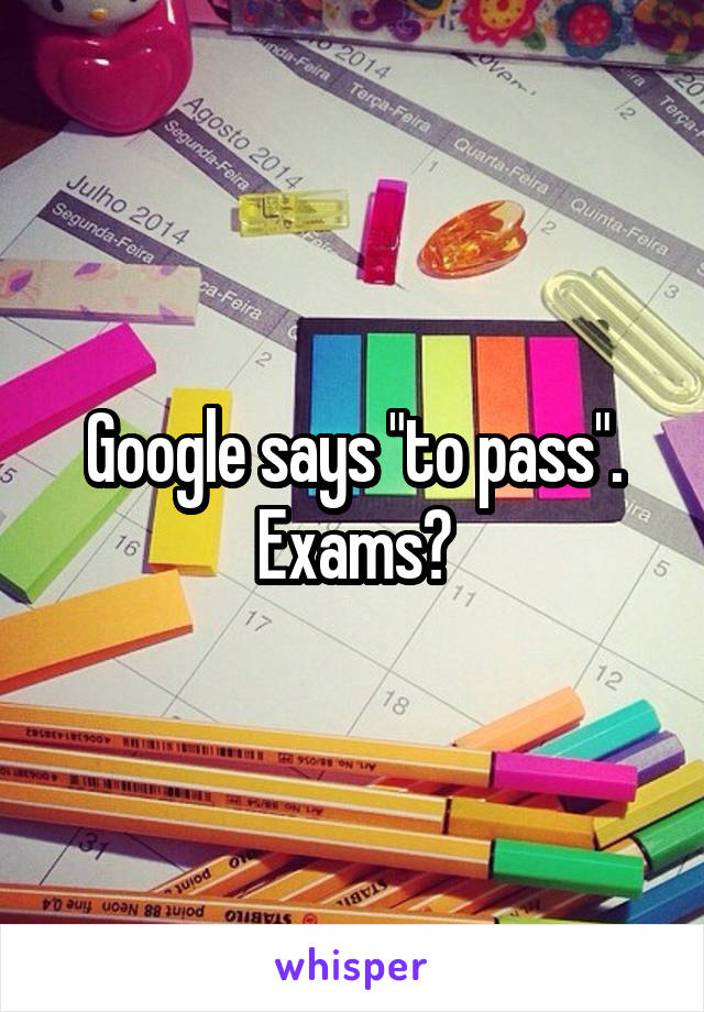 Google says "to pass".
Exams?