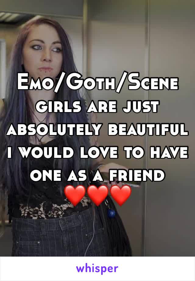 Emo/Goth/Scene girls are just absolutely beautiful i would love to have one as a friend
❤️❤️❤️