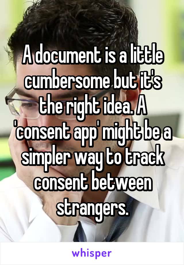 A document is a little cumbersome but it's the right idea. A 'consent app' might be a simpler way to track consent between strangers.