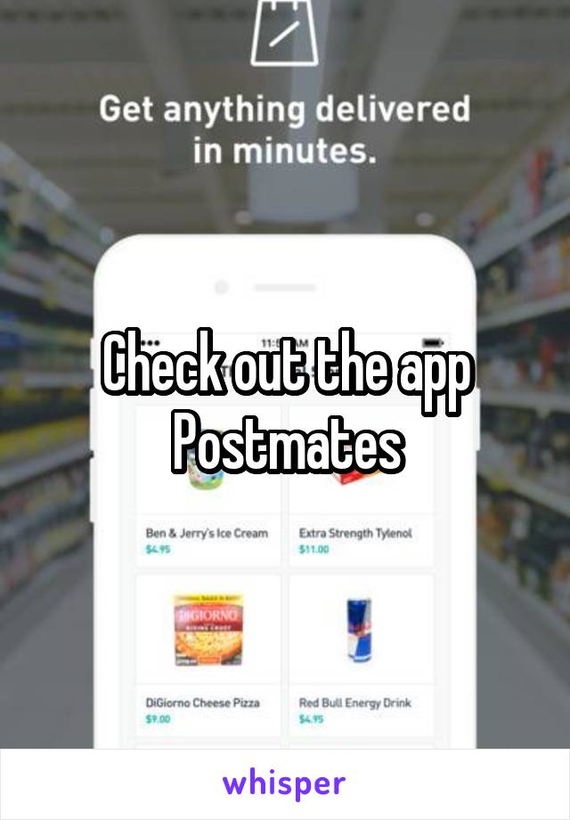 Check out the app
Postmates