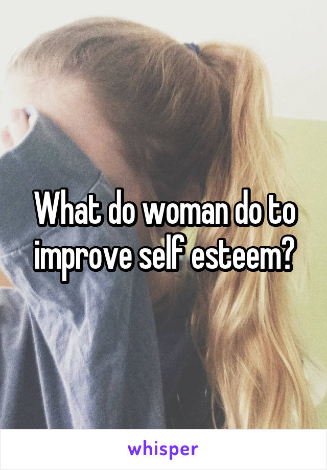 What do woman do to improve self esteem?