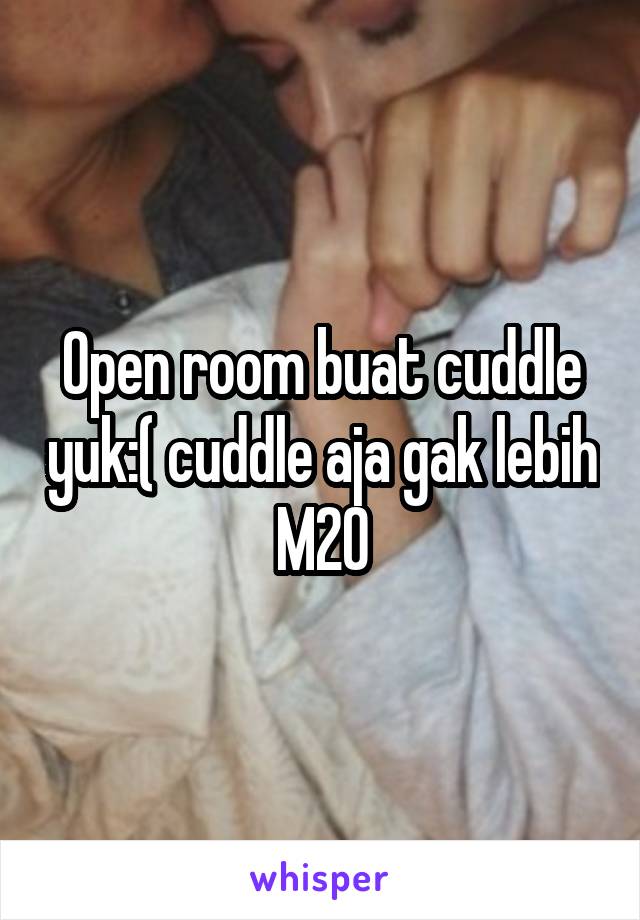 Open room buat cuddle yuk:( cuddle aja gak lebih
M20