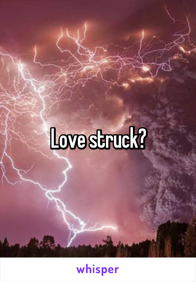 Love struck?