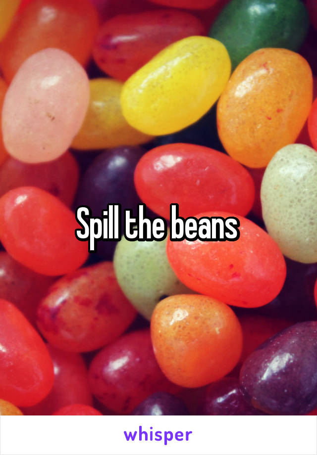 Spill the beans 