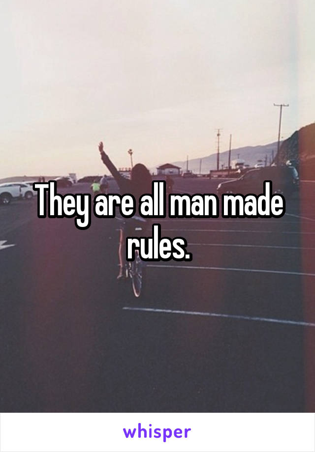 They are all man made rules.