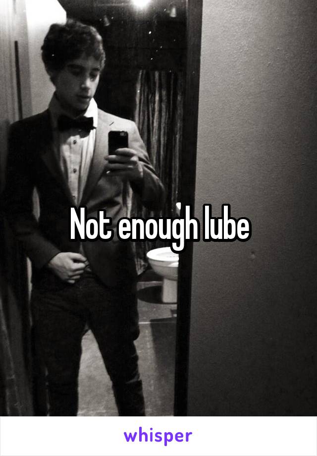 Not enough lube
