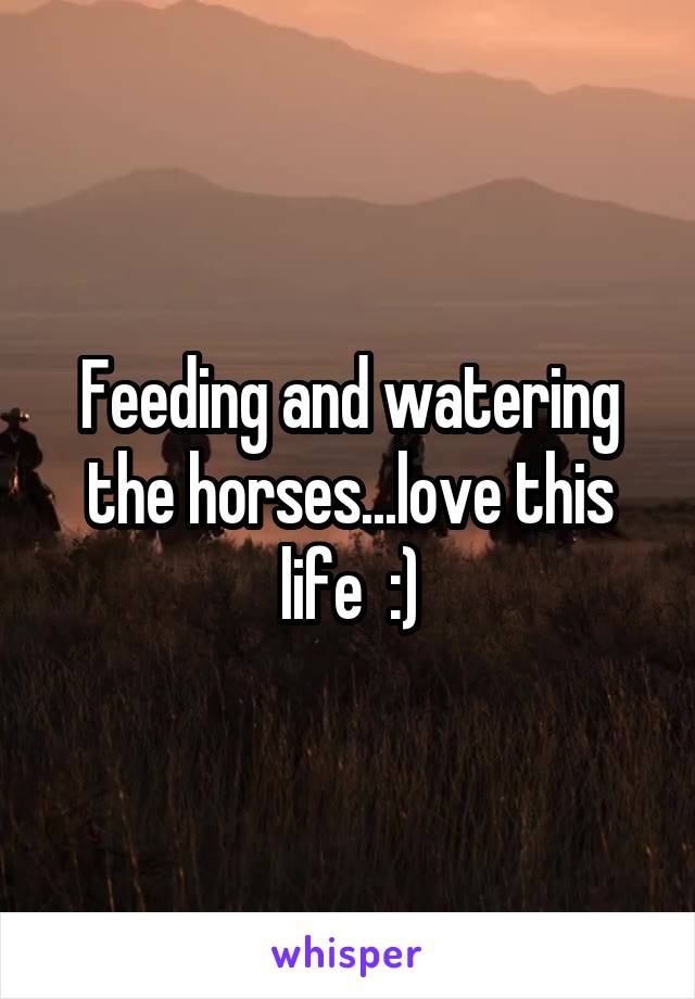 Feeding and watering the horses...love this life  :)