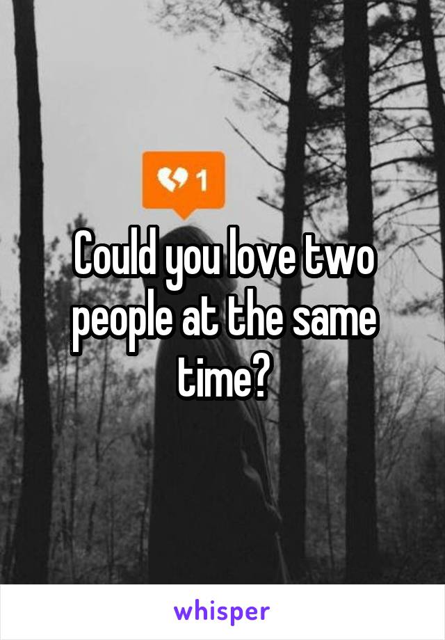 Could you love two people at the same time?