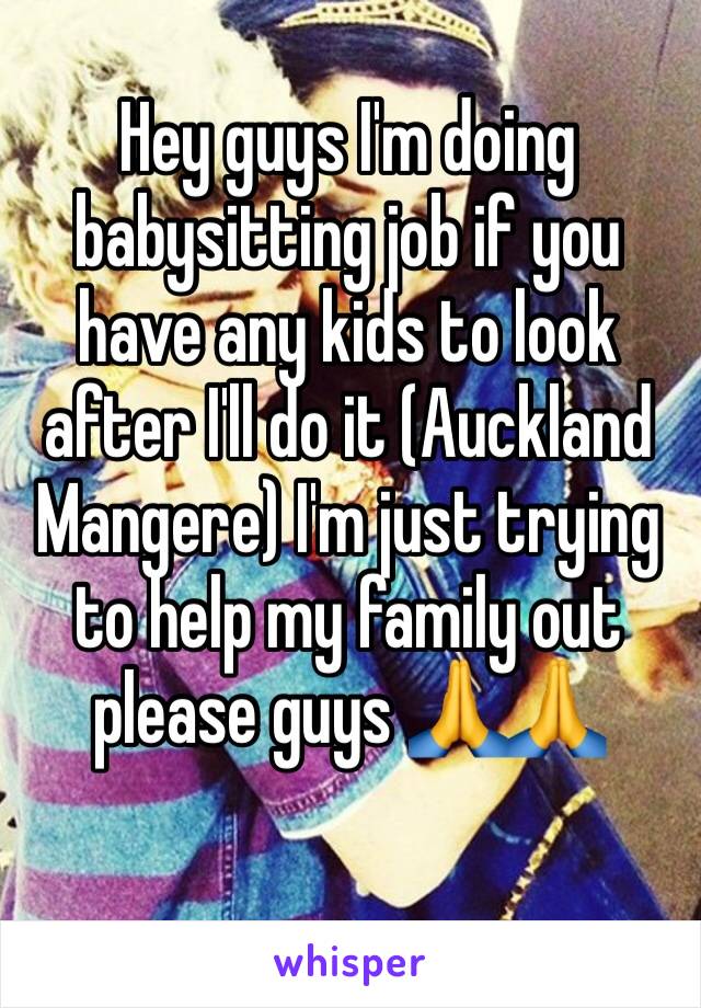 Hey guys I'm doing babysitting job if you have any kids to look after I'll do it (Auckland Mangere) I'm just trying to help my family out please guys 🙏🙏