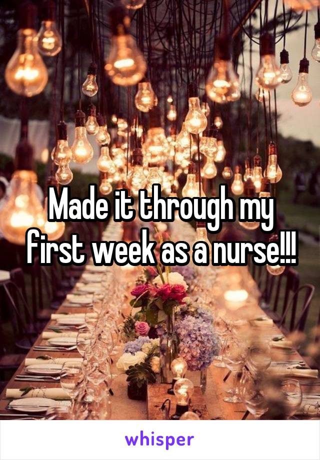 Made it through my first week as a nurse!!!