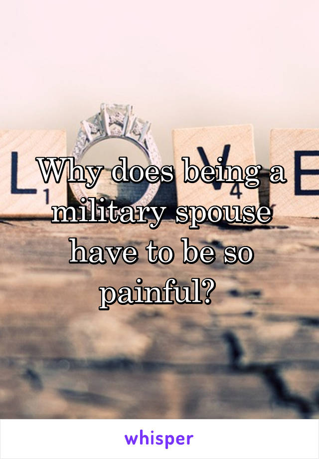 Why does being a military spouse have to be so painful? 