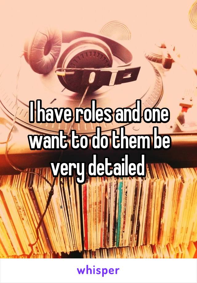I have roles and one want to do them be very detailed 