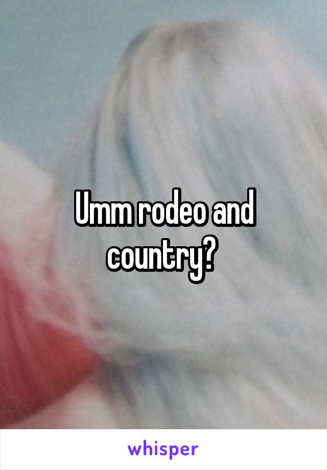 Umm rodeo and country? 