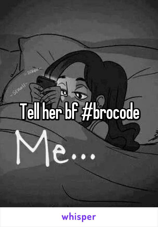 Tell her bf #brocode