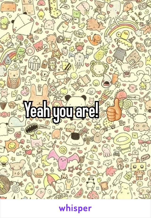 Yeah you are! 👍