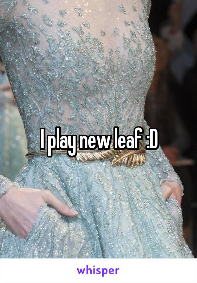 I play new leaf :D