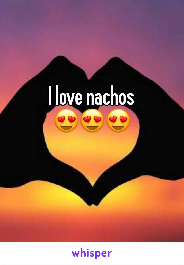 I love nachos
😍😍😍